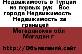 Недвижимость в Турции из первых рук - Все города Недвижимость » Недвижимость за границей   . Магаданская обл.,Магадан г.